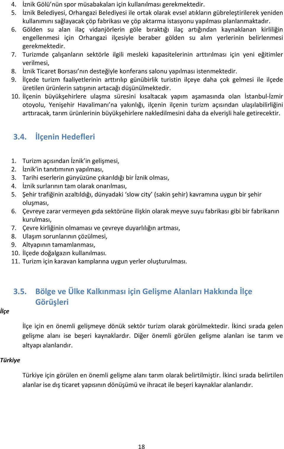 Gölden su alan ilaç vidanjörlerin göle bıraktığı ilaç artığından kaynaklanan kirliliğin engellenmesi için Orhangazi ilçesiyle beraber gölden su alım yerlerinin belirlenmesi gerekmektedir. 7.