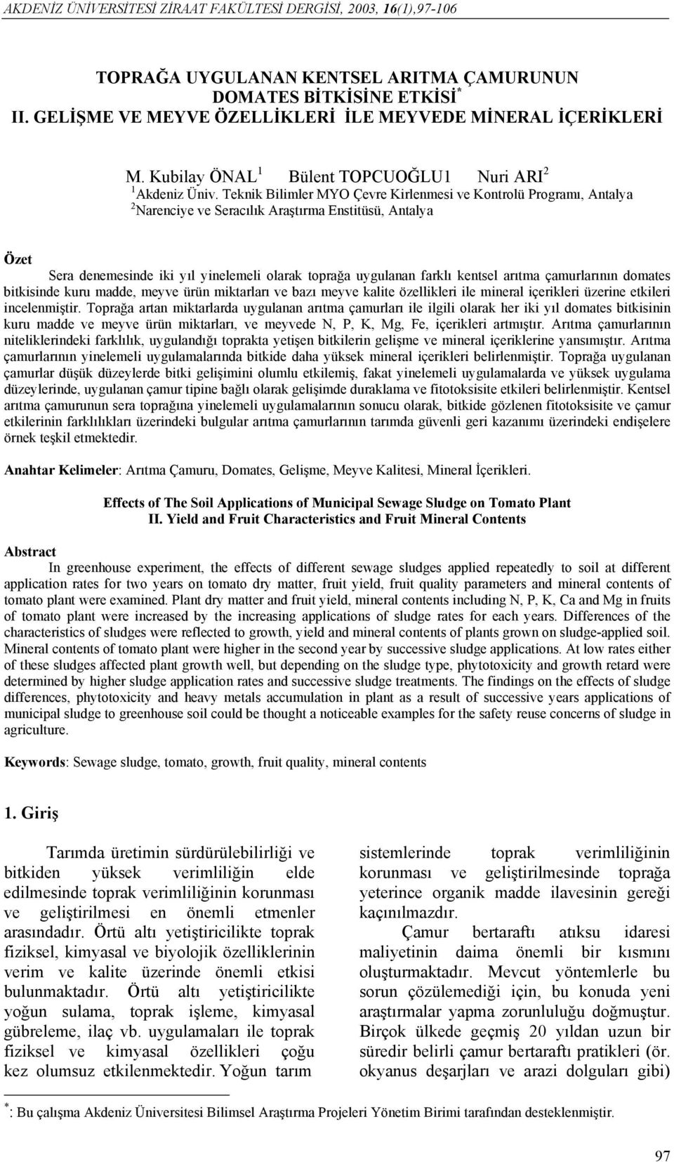 Teknik Bilimler MYO Çevre Kirlenmesi ve Kontrolü Programı, Antalya 2 Narenciye ve Seracılık Araştırma Enstitüsü, Antalya Özet Sera denemesinde iki yıl yinelemeli olarak toprağa uygulanan farklı