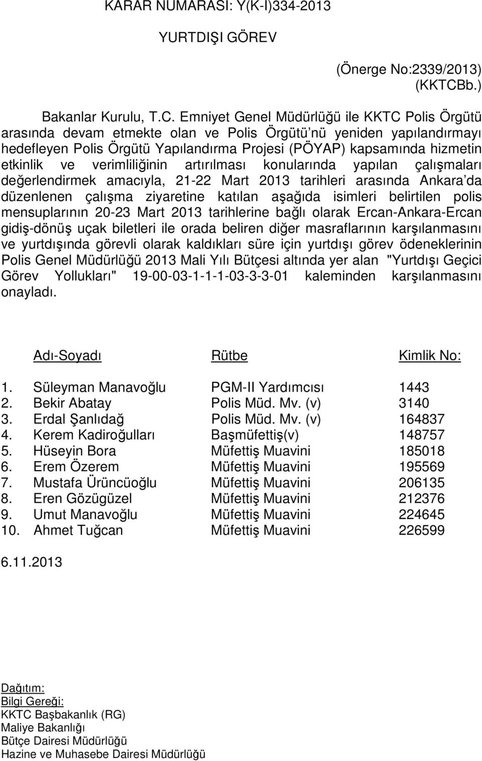 Emniyet Genel Müdürlüğü ile KKTC Polis Örgütü arasında devam etmekte olan ve Polis Örgütü nü yeniden yapılandırmayı hedefleyen Polis Örgütü Yapılandırma Projesi (PÖYAP) kapsamında hizmetin etkinlik