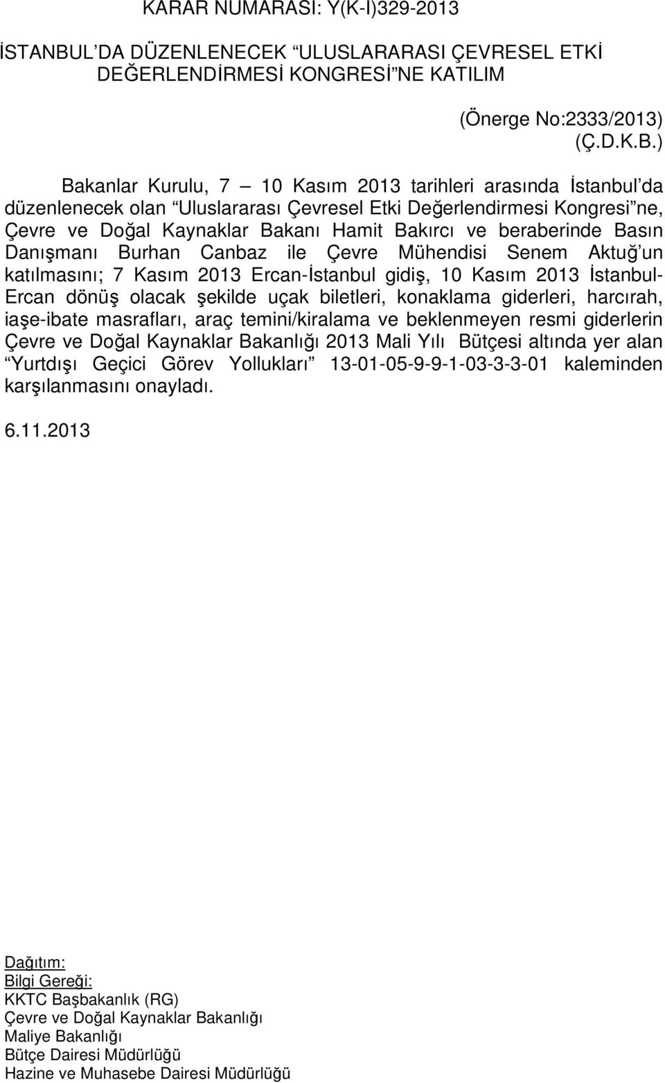 ) Bakanlar Kurulu, 7 10 Kasım 2013 tarihleri arasında İstanbul da düzenlenecek olan Uluslararası Çevresel Etki Değerlendirmesi Kongresi ne, Çevre ve Doğal Kaynaklar Bakanı Hamit Bakırcı ve