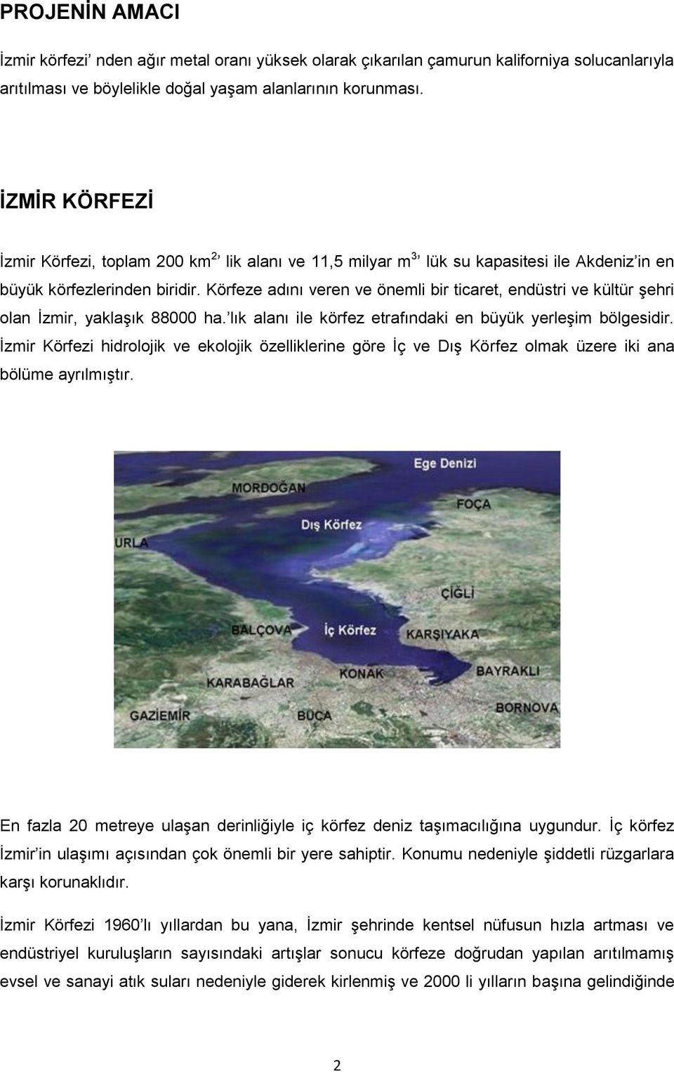 Körfeze adını veren ve önemli bir ticaret, endüstri ve kültür şehri olan İzmir, yaklaşık 88000 ha. lık alanı ile körfez etrafındaki en büyük yerleşim bölgesidir.