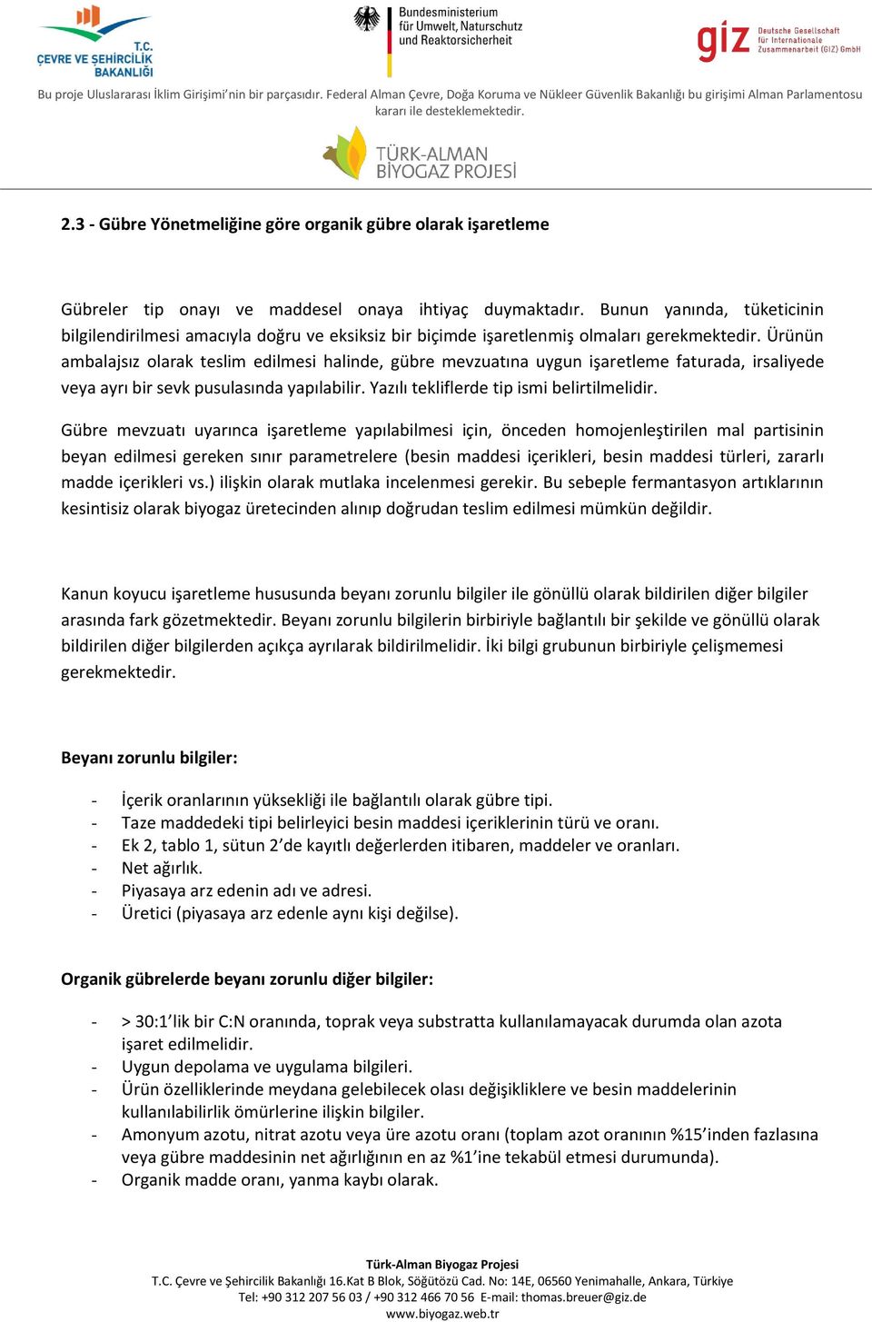 Ürünün ambalajsız olarak teslim edilmesi halinde, gübre mevzuatına uygun işaretleme faturada, irsaliyede veya ayrı bir sevk pusulasında yapılabilir. Yazılı tekliflerde tip ismi belirtilmelidir.