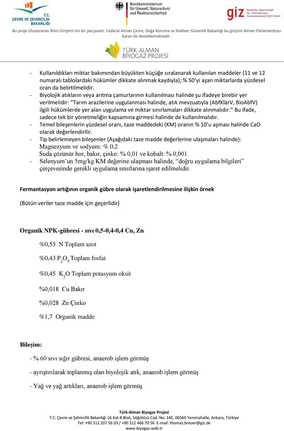 - Biyolojik atıkların veya arıtma çamurlarının kullanılması halinde şu ifadeye birebir yer verilmelidir: Tarım arazilerine uygulanması halinde, atık mevzuatıyla (AbfKlärV, BioAbfV) ilgili hükümlerde