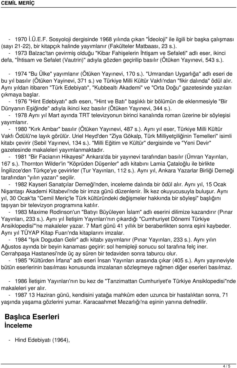 - 1973 Balzac'tan çevirmiş olduğu "Kibar Fahişelerin İhtişam ve Sefaleti" adlı eser, ikinci defa, "İhtisam ve Sefalet (Vautrin)" adıyla gözden geçirilip basılır (Ötüken Yayınevi, 543 s.). - 1974 "Bu Ülke" yayımlanır (Ötüken Yayınevi, 170 s.