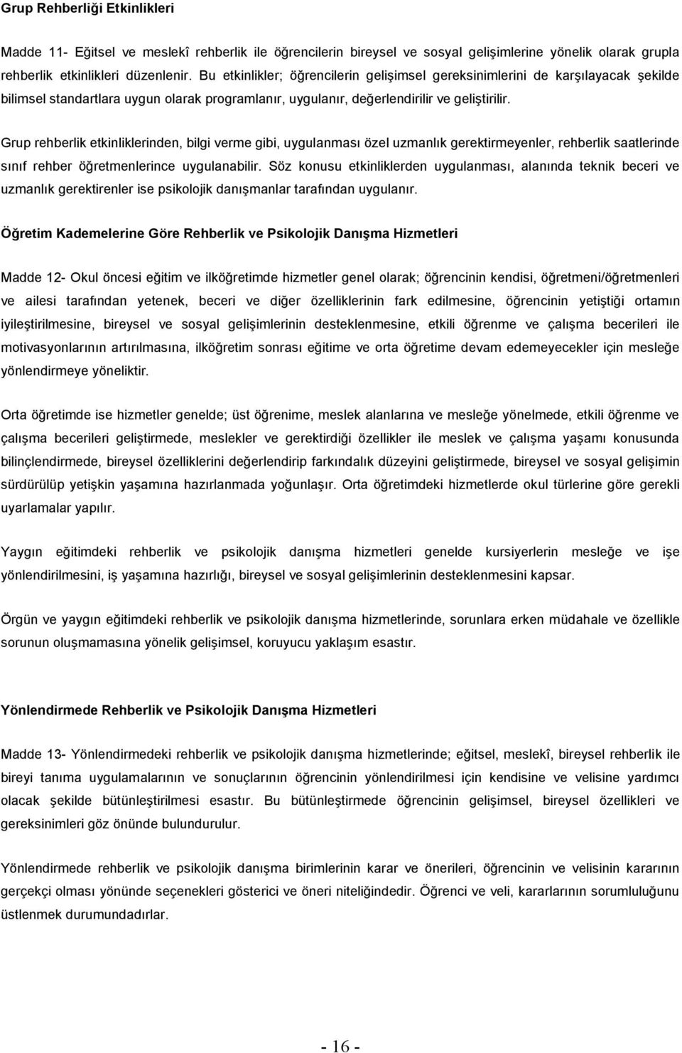 Grup rehberlik etkinliklerinden, bilgi verme gibi, uygulanması özel uzmanlık gerektirmeyenler, rehberlik saatlerinde sınıf rehber öğretmenlerince uygulanabilir.