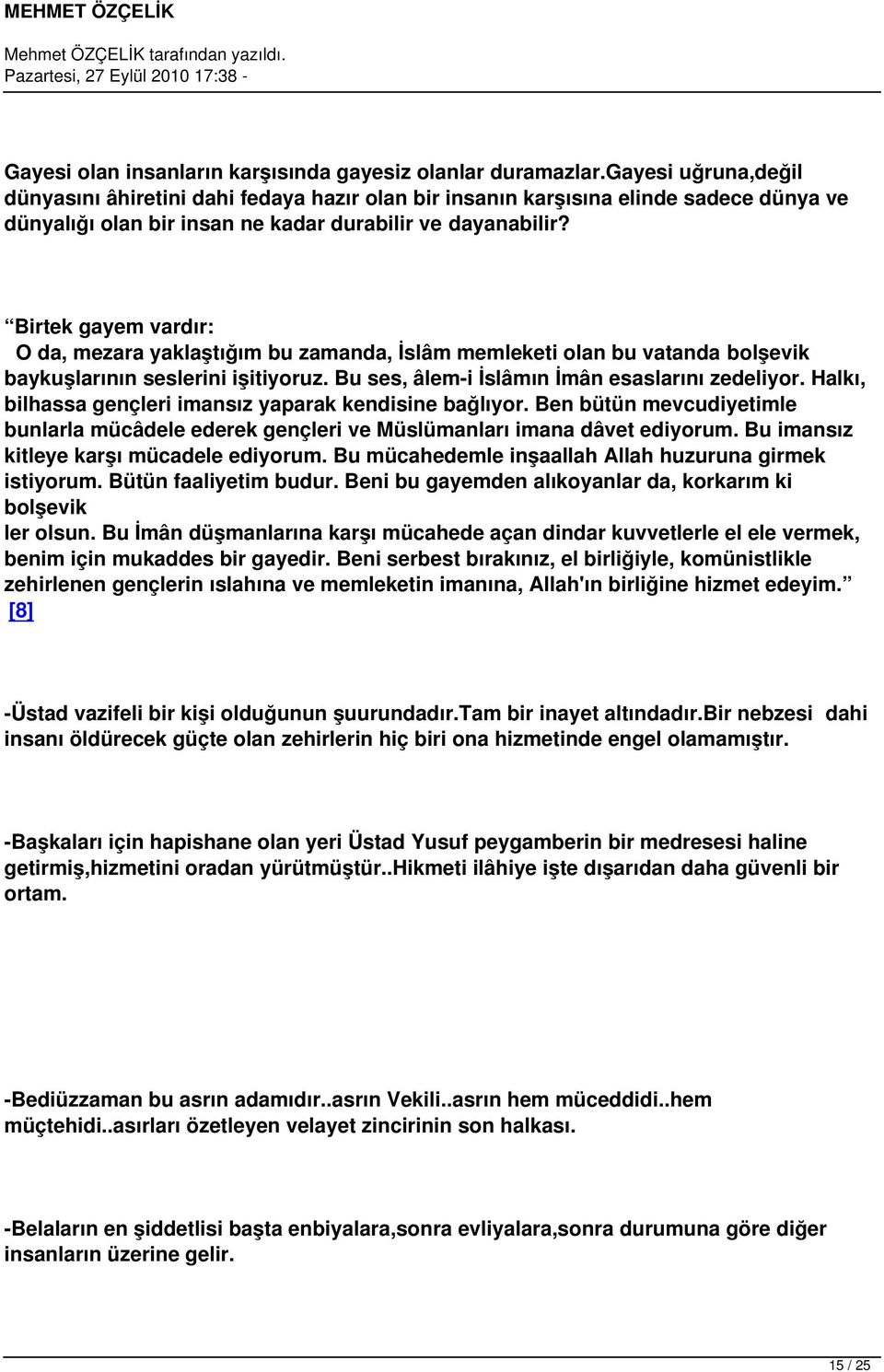 Birtek gayem vardır: O da, mezara yaklaştığım bu zamanda, İslâm memleketi olan bu vatanda bolşevik baykuşlarının seslerini işitiyoruz. Bu ses, âlem-i İslâmın İmân esaslarını zedeliyor.