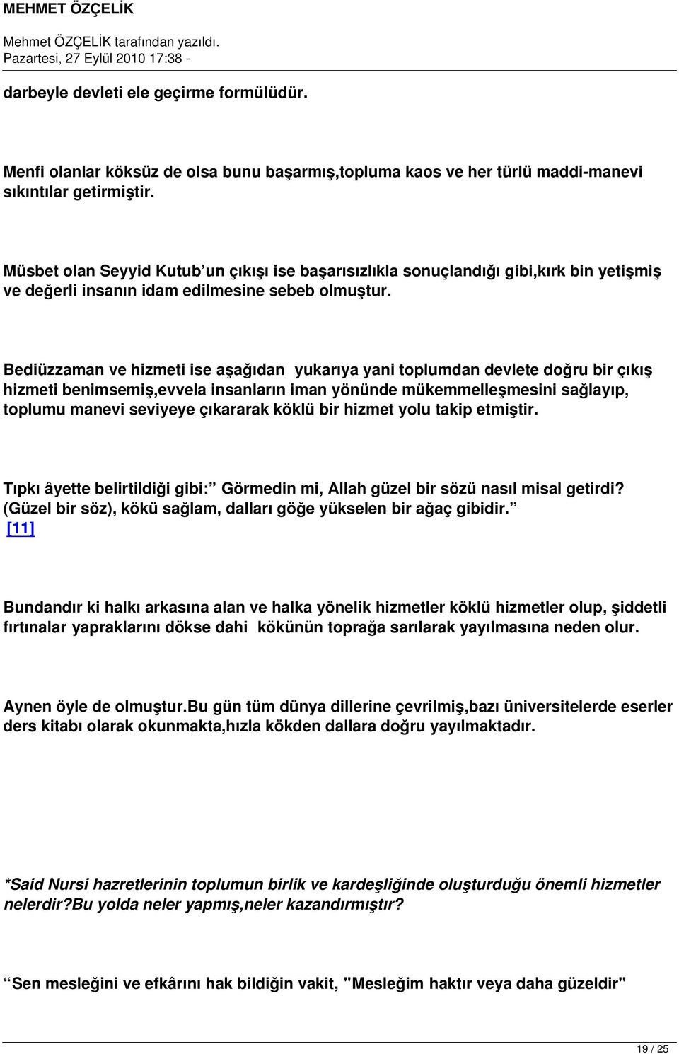 Bediüzzaman ve hizmeti ise aşağıdan yukarıya yani toplumdan devlete doğru bir çıkış hizmeti benimsemiş,evvela insanların iman yönünde mükemmelleşmesini sağlayıp, toplumu manevi seviyeye çıkararak