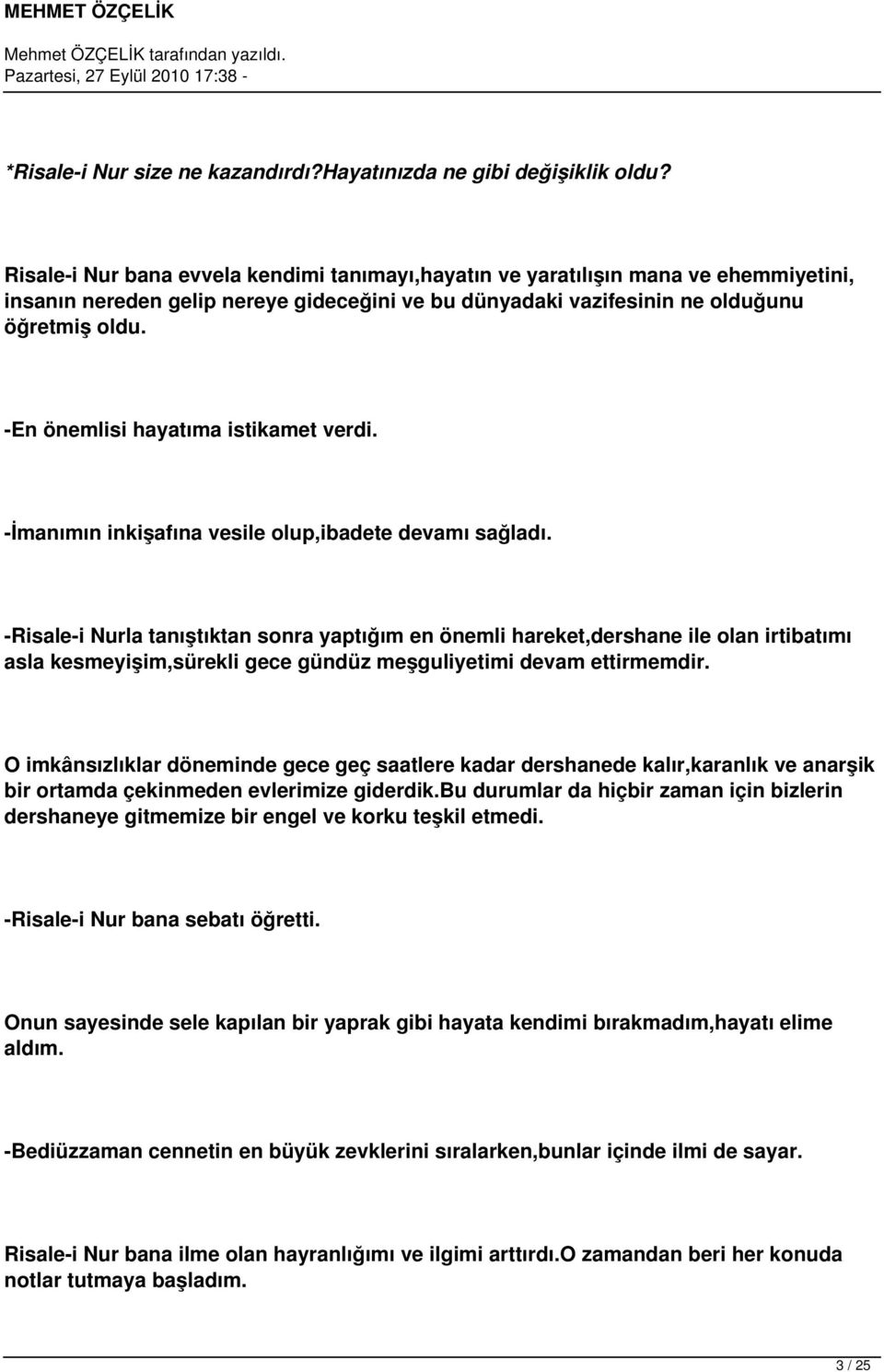 -En önemlisi hayatıma istikamet verdi. -İmanımın inkişafına vesile olup,ibadete devamı sağladı.