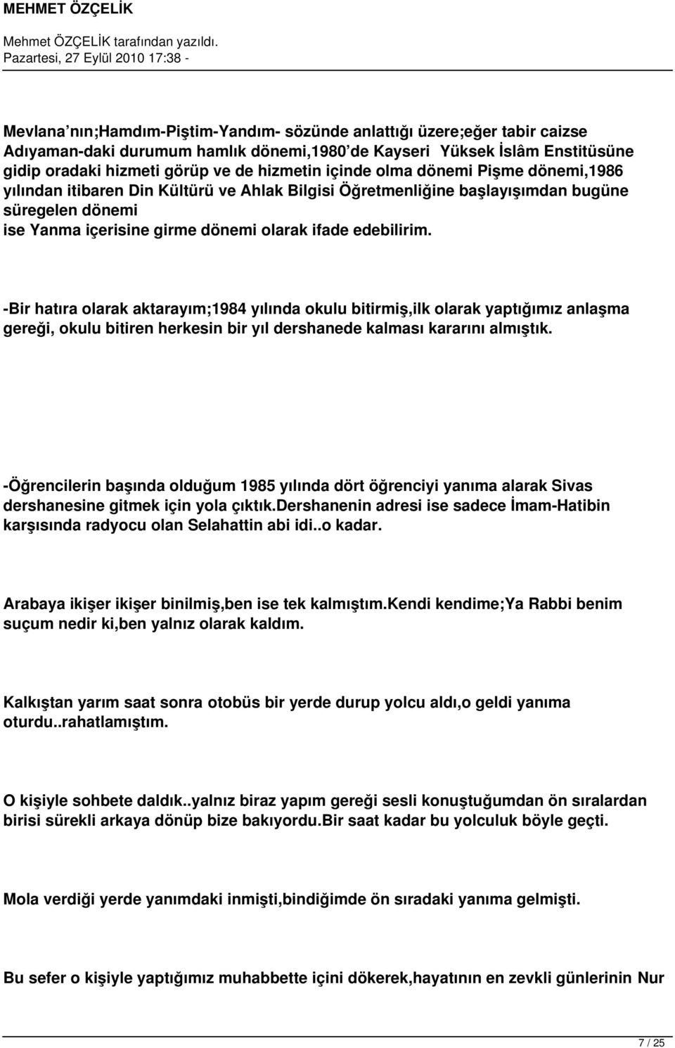 -Bir hatıra olarak aktarayım;1984 yılında okulu bitirmiş,ilk olarak yaptığımız anlaşma gereği, okulu bitiren herkesin bir yıl dershanede kalması kararını almıştık.