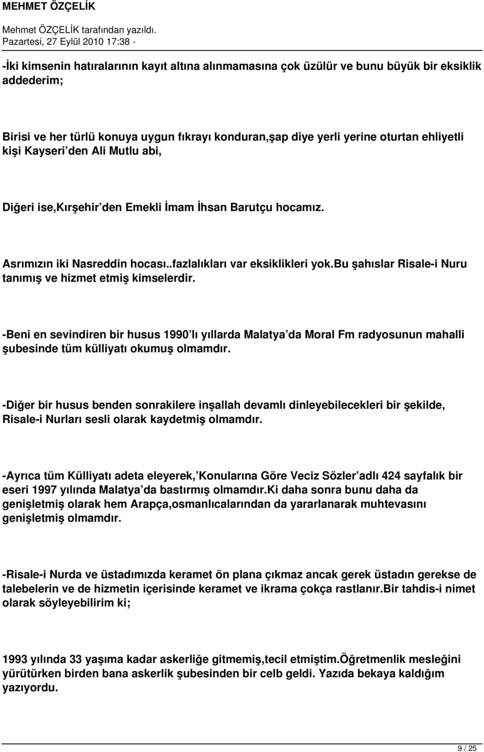 bu şahıslar Risale-i Nuru tanımış ve hizmet etmiş kimselerdir. -Beni en sevindiren bir husus 1990 lı yıllarda Malatya da Moral Fm radyosunun mahalli şubesinde tüm külliyatı okumuş olmamdır.