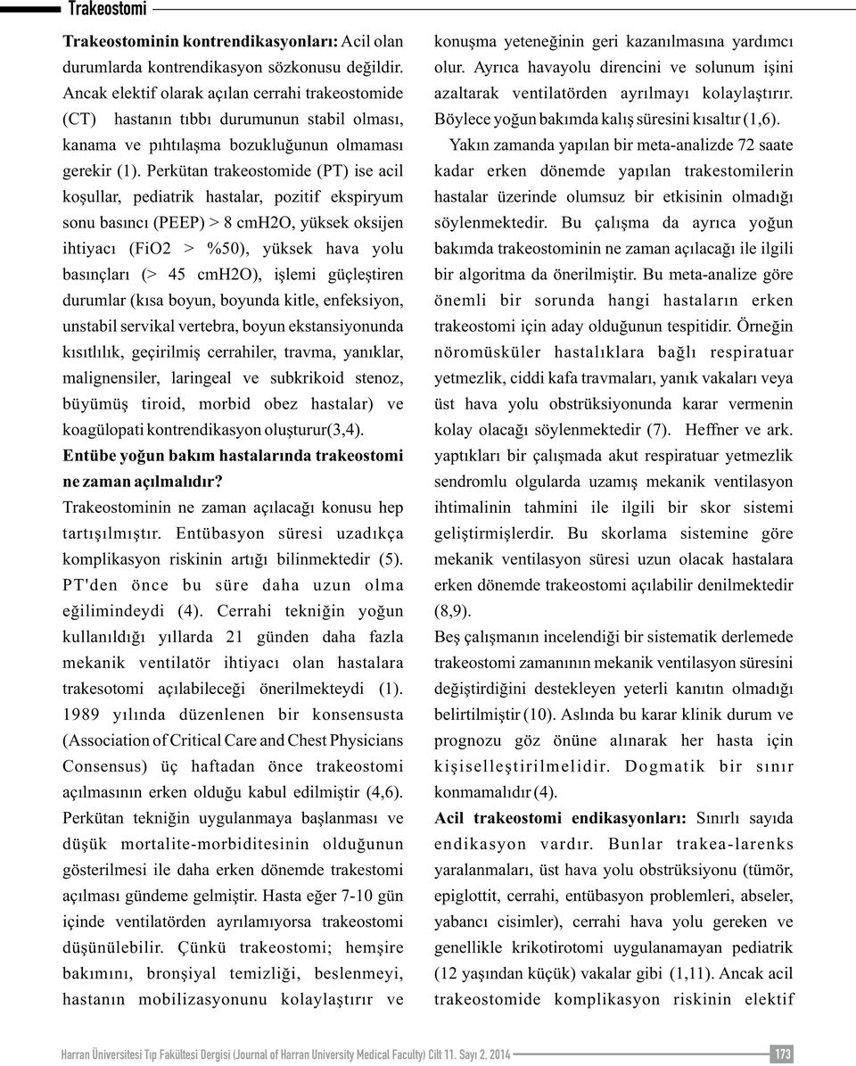 Perkütan trakeostomide (PT) ise acil koşullar, pediatrik hastalar, pozitif ekspiryum sonu basıncı (PEEP) > 8 cmh2o, yüksek oksijen ihtiyacı (FiO2 > %50), yüksek hava yolu basınçları (> 45 cmh2o),