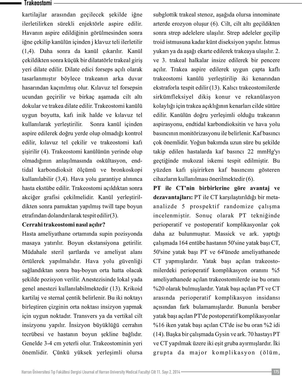 Kanül çekildikten sonra küçük bir dilatatörle trakeal giriş yeri dilate edilir. Dilate edici forseps açılı olarak tasarlanmıştır böylece trakeanın arka duvar hasarından kaçınılmış olur.