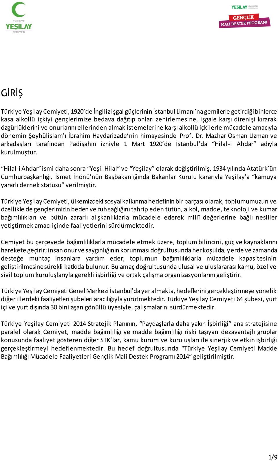 Mazhar Osman Uzman ve arkadaşları tarafından Padişahın izniyle 1 Mart 1920 de İstanbul da Hilal -i Ahdar adıyla kurulmuştur.