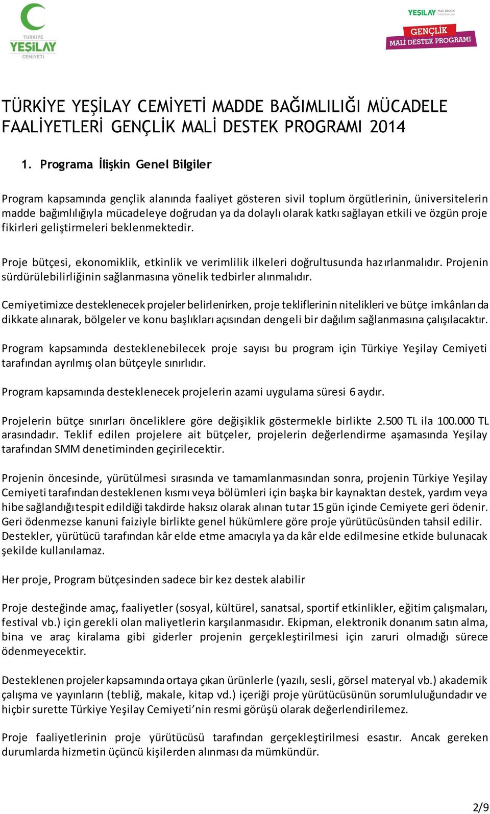 sağlayan etkili ve özgün proje fikirleri geliştirmeleri beklenmektedir. Proje bütçesi, ekonomiklik, etkinlik ve verimlilik ilkeleri doğrultusunda hazırlanmalıdır.