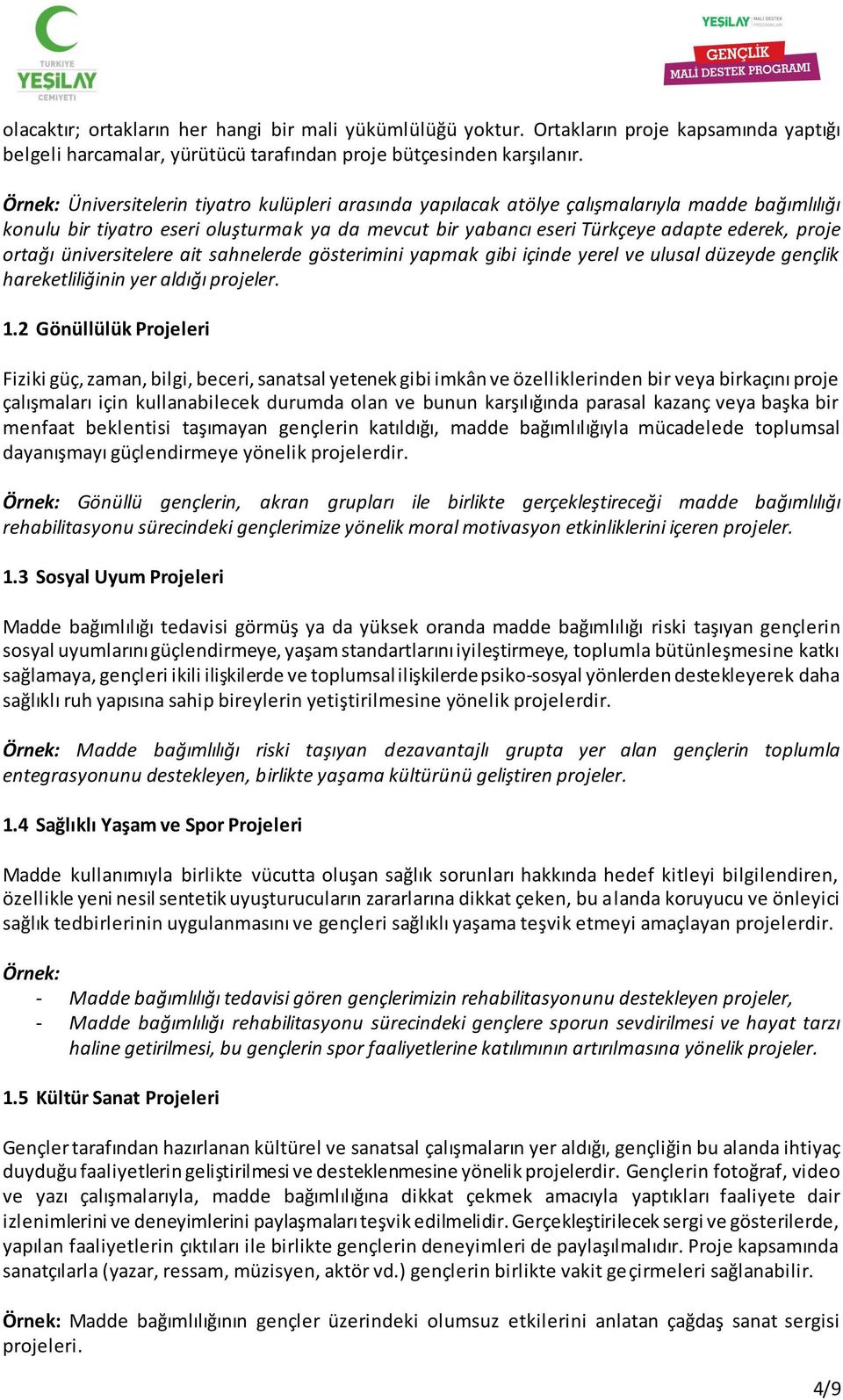 ortağı üniversitelere ait sahnelerde gösterimini yapmak gibi içinde yerel ve ulusal düzeyde gençlik hareketliliğinin yer aldığı projeler. 1.