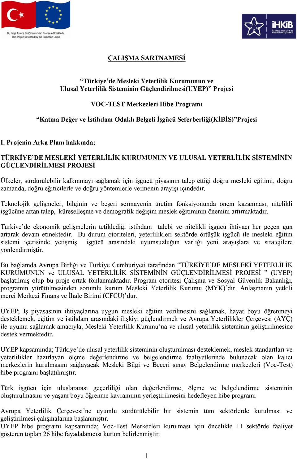 Projenin Arka Planı hakkında; TÜRKİYE DE MESLEKİ YETERLİLİK KURUMUNUN VE ULUSAL YETERLİLİK SİSTEMİNİN GÜÇLENDİRİLMESİ PROJESİ Ülkeler, sürdürülebilir kalkınmayı sağlamak için işgücü piyasının talep