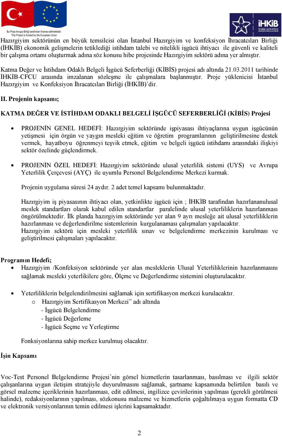 Katma Değer ve İstihdam Odaklı Belgeli İşgücü Seferberliği (KİBİS) projesi adı altında 21.03.2011 tarihinde İHKİB-CFCU arasında imzalanan sözleşme ile çalışmalara başlanmıştır.