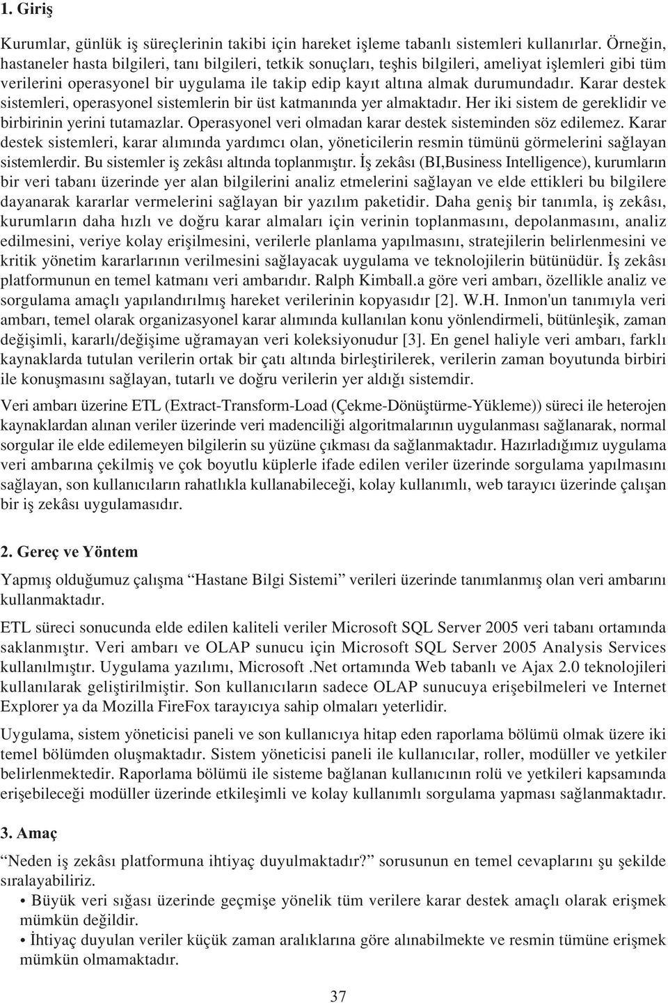 Karar destek sistemleri, operasyonel sistemlerin bir üst katman nda yer almaktad r. Her iki sistem de gereklidir ve birbirinin yerini tutamazlar.