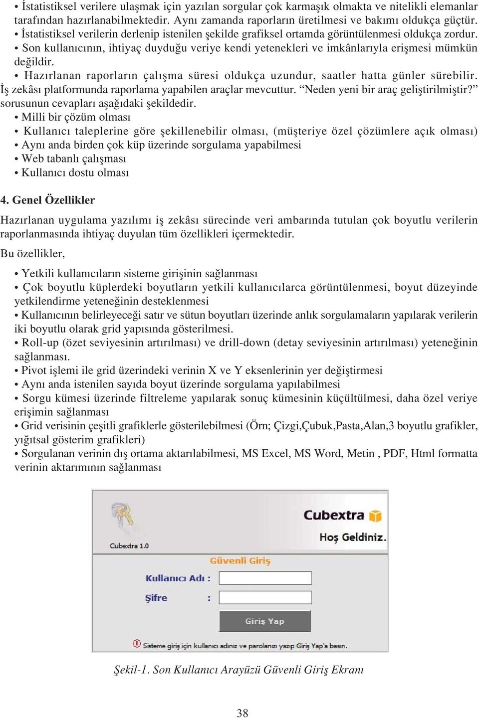 Son kullan c n n, ihtiyaç duydu u veriye kendi yetenekleri ve imkânlar yla eriflmesi mümkün de ildir. Haz rlanan raporlar n çal flma süresi oldukça uzundur, saatler hatta günler sürebilir.