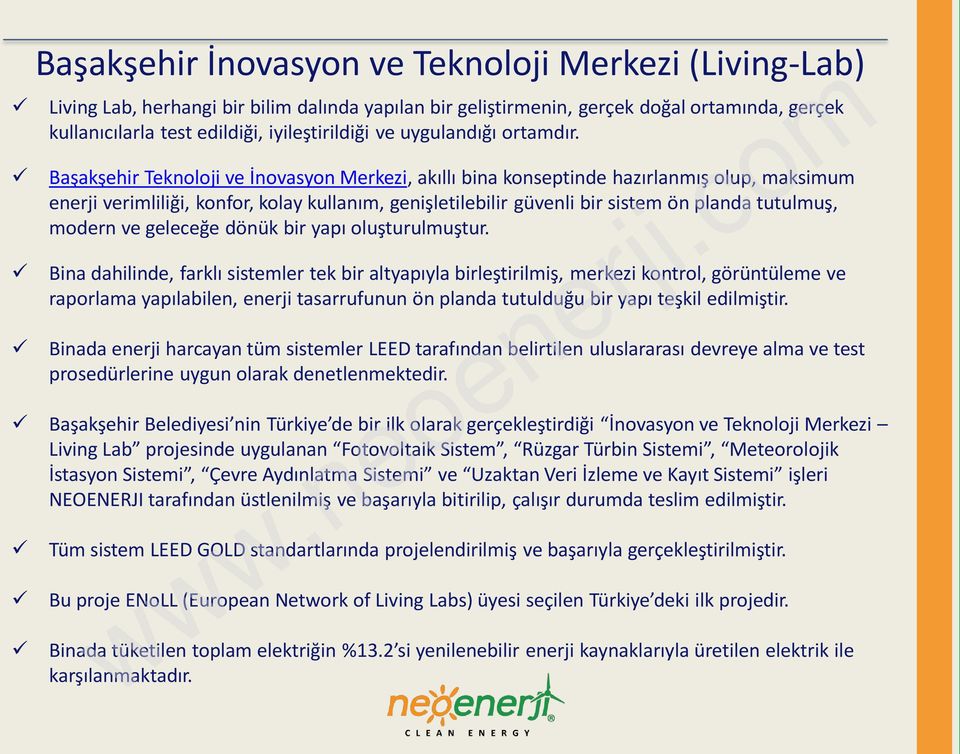 Başakşehir Teknoloji ve İnovasyon Merkezi, akıllı bina konseptinde hazırlanmış olup, maksimum enerji verimliliği, konfor, kolay kullanım, genişletilebilir güvenli bir sistem ön planda tutulmuş,