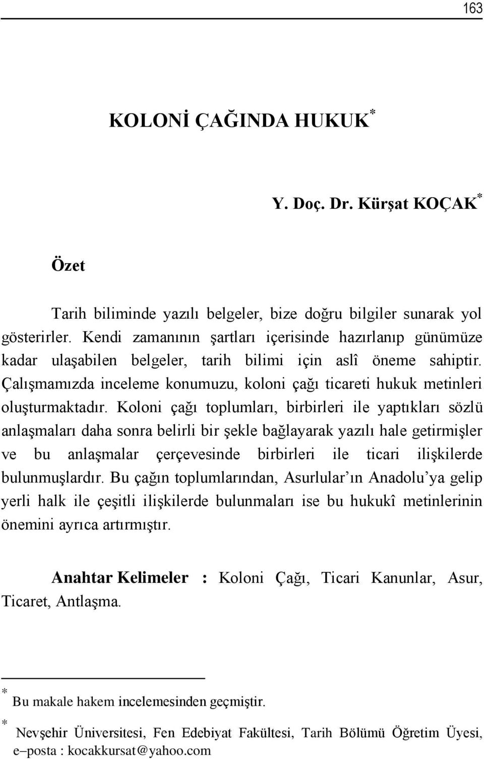 Çalışmamızda inceleme konumuzu, koloni çağı ticareti hukuk metinleri oluşturmaktadır.