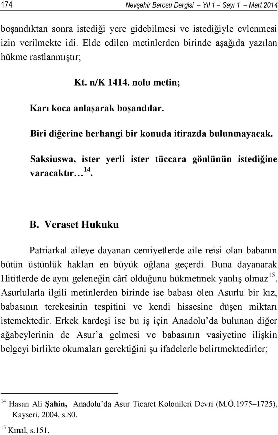 Saksiuswa, ister yerli ister tüccara gönlünün istediğine varacaktır 14. B. Veraset Hukuku Patriarkal aileye dayanan cemiyetlerde aile reisi olan babanın bütün üstünlük hakları en büyük oğlana geçerdi.