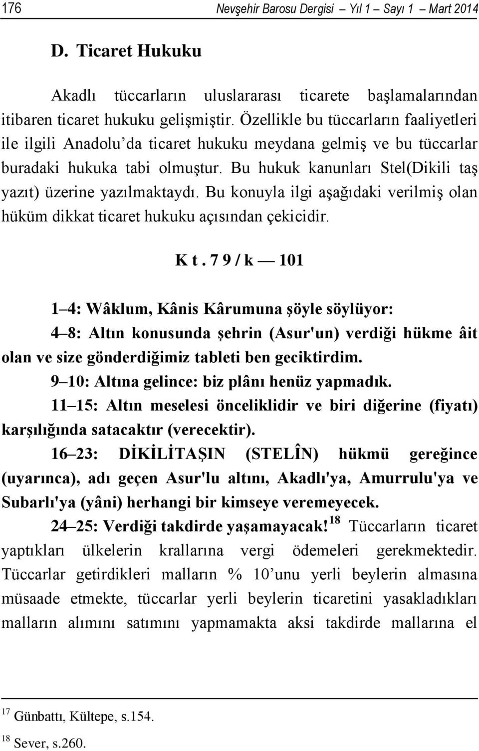 Bu hukuk kanunları Stel(Dikili taş yazıt) üzerine yazılmaktaydı. Bu konuyla ilgi aşağıdaki verilmiş olan hüküm dikkat ticaret hukuku açısından çekicidir. K t.