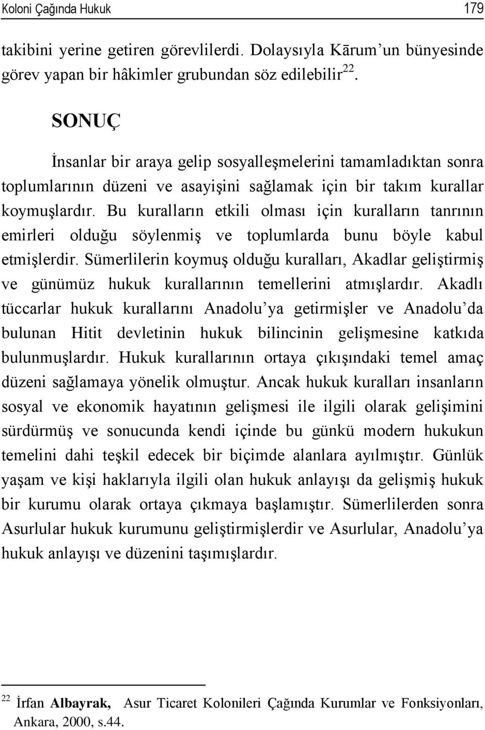 Bu kuralların etkili olması için kuralların tanrının emirleri olduğu söylenmiş ve toplumlarda bunu böyle kabul etmişlerdir.