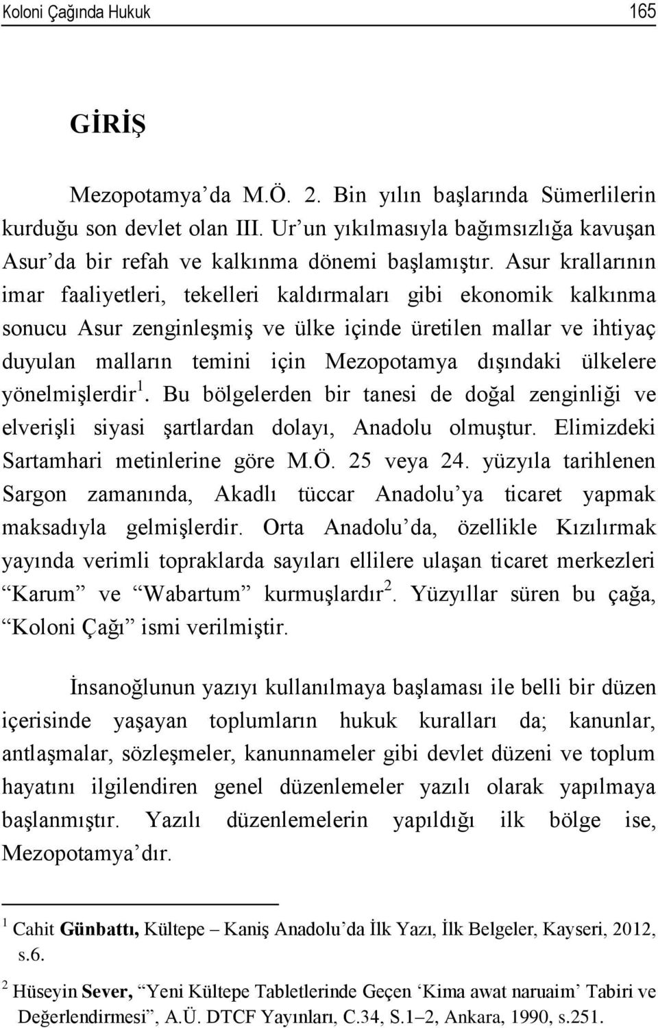 Asur krallarının imar faaliyetleri, tekelleri kaldırmaları gibi ekonomik kalkınma sonucu Asur zenginleşmiş ve ülke içinde üretilen mallar ve ihtiyaç duyulan malların temini için Mezopotamya dışındaki