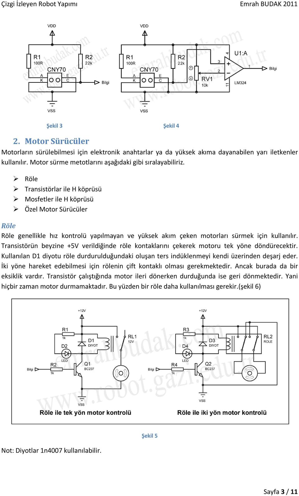 Röle Transistörlar ile H köprüsü Mosfetler ile H köprüsü Özel Motor Sürücüler Röle Röle genellikle hız kontrolü yapılmayan ve yüksek akım çeken motorları sürmek için kullanılır.