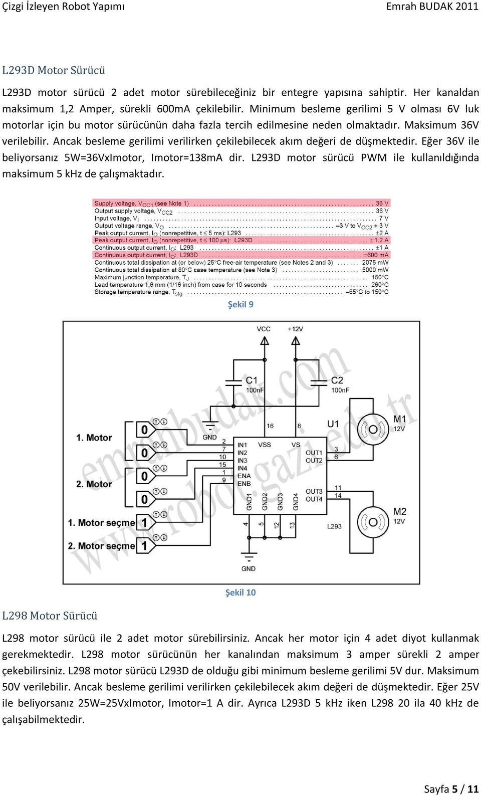 Ancak besleme gerilimi verilirken çekilebilecek akım değeri de düşmektedir. Eğer 36V ile beliyorsanız 5W=36VxImotor, Imotor=138mA dir.