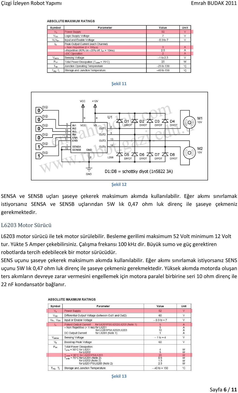 Besleme gerilimi maksimum 52 Volt minimum 12 Volt tur. Yükte 5 Amper çekebilirsiniz. Çalışma frekansı 100 khz dir. Büyük sumo ve güç gerektiren robotlarda tercih edebilecek bir motor sürücüdür.