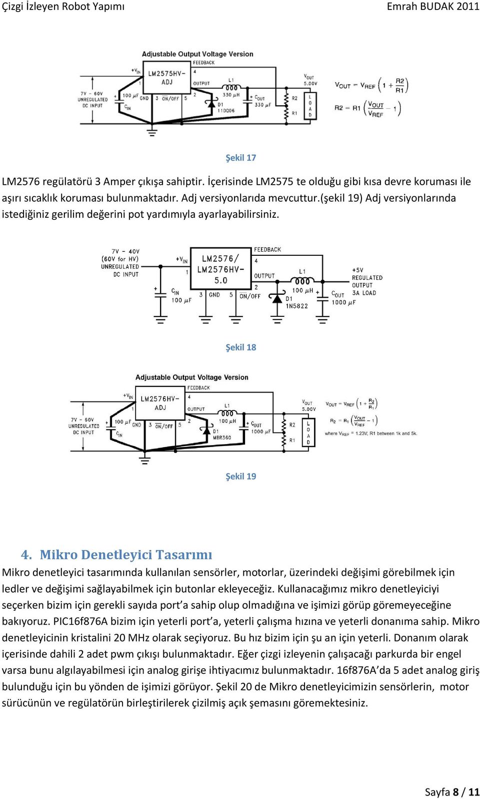 Mikro Denetleyici Tasarımı Mikro denetleyici tasarımında kullanılan sensörler, motorlar, üzerindeki değişimi görebilmek için ledler ve değişimi sağlayabilmek için butonlar ekleyeceğiz.