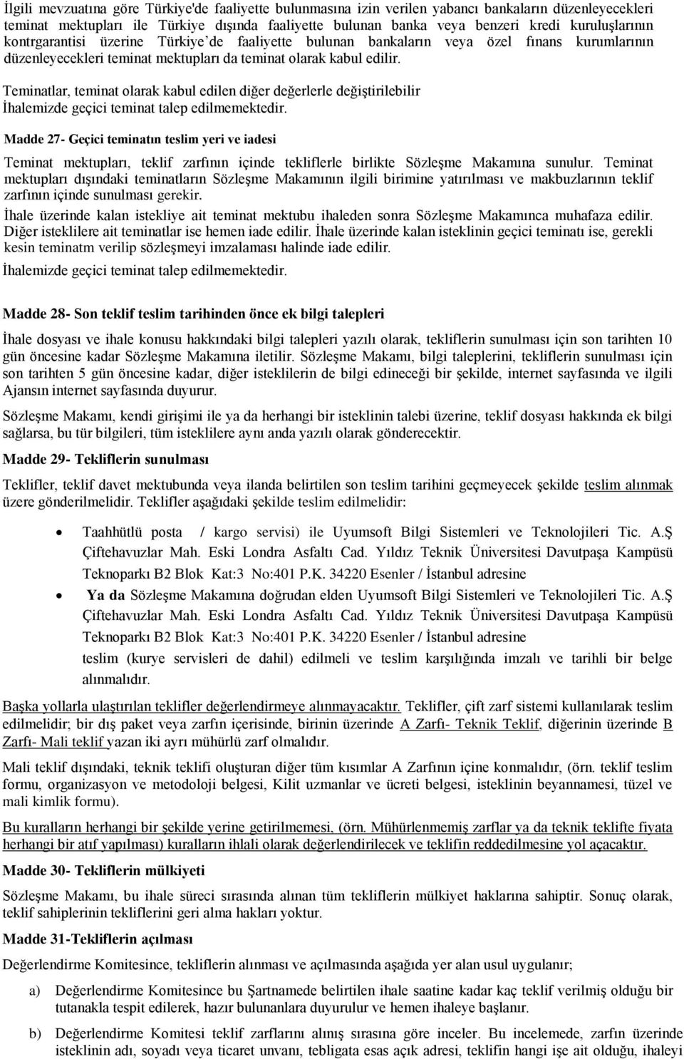 Teminatlar, teminat olarak kabul edilen diğer değerlerle değiştirilebilir İhalemizde geçici teminat talep edilmemektedir.