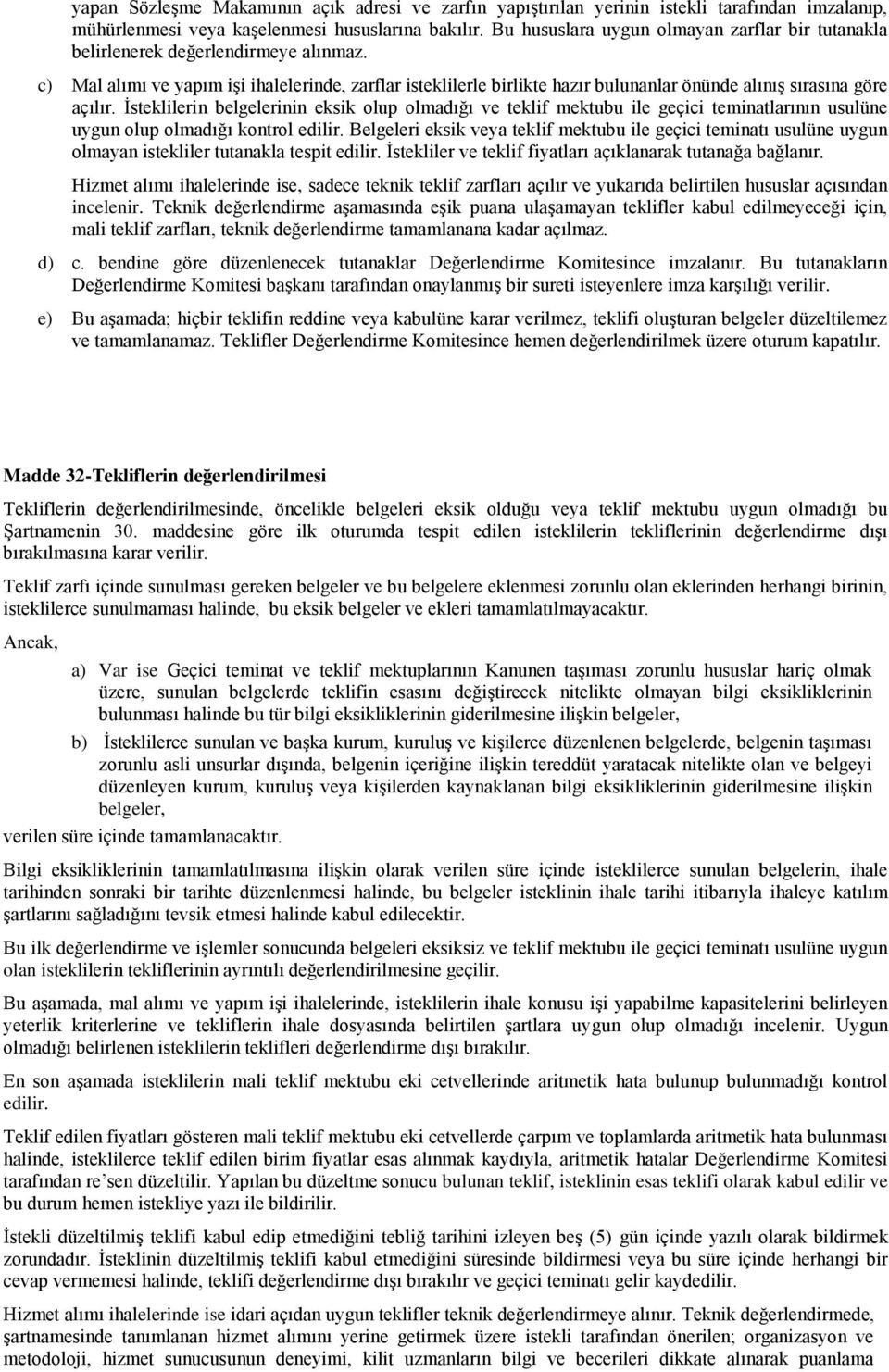 c) Mal alımı ve yapım işi ihalelerinde, zarflar isteklilerle birlikte hazır bulunanlar önünde alınış sırasına göre açılır.