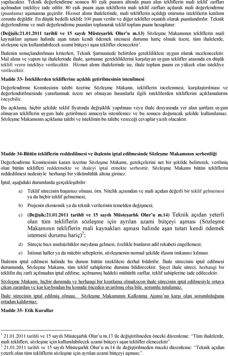 Hizmet alımı ihalelerinde, mali tekliflerin açıldığı oturuma isteklilerin katılımı zorunlu değildir. En düşük bedelli teklife 100 puan verilir ve diğer teklifler orantılı olarak puanlandırılır.