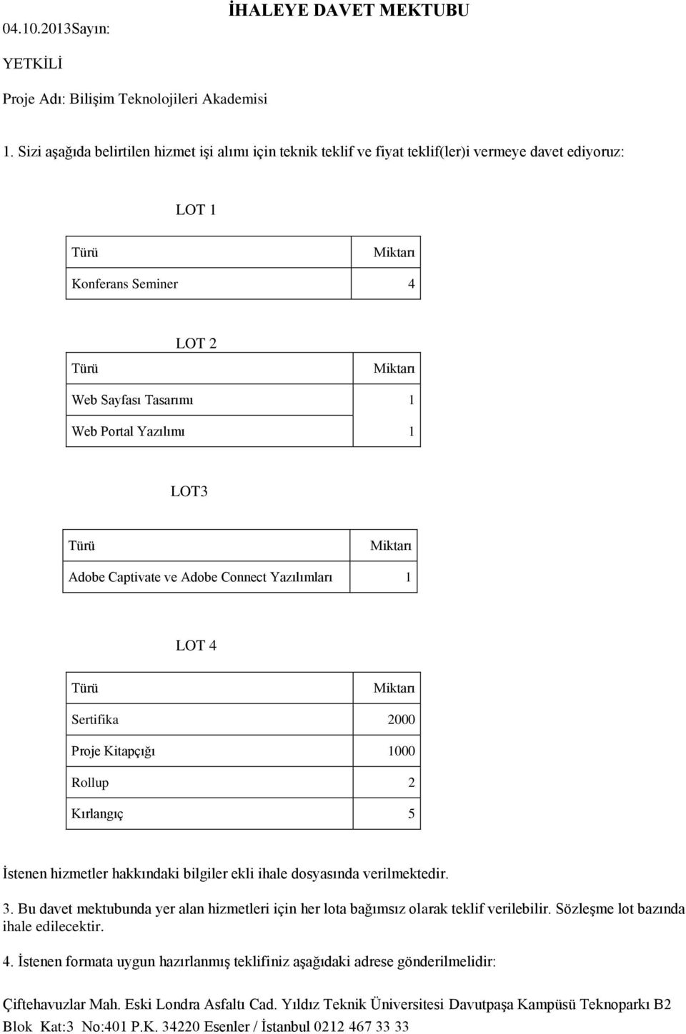 Yazılımı 1 LOT3 Türü Miktarı Adobe Captivate ve Adobe Connect Yazılımları 1 LOT 4 Türü Miktarı Sertifika 2000 Proje Kitapçığı 1000 Rollup 2 Kırlangıç 5 İstenen hizmetler hakkındaki bilgiler ekli