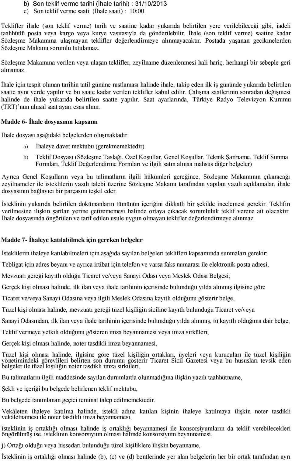 İhale (son teklif verme) saatine kadar Sözleşme Makamına ulaşmayan teklifler değerlendirmeye alınmayacaktır. Postada yaşanan gecikmelerden Sözleşme Makamı sorumlu tutulamaz.