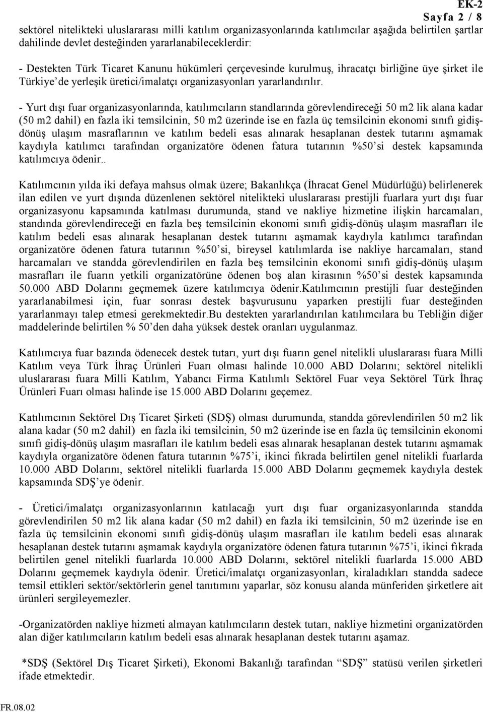 - Yurt dışı fuar organizasyonlarında, katılımcıların standlarında görevlendireceği 50 m2 lik alana kadar (50 m2 dahil) en fazla iki temsilcinin, 50 m2 üzerinde ise en fazla üç temsilcinin ekonomi