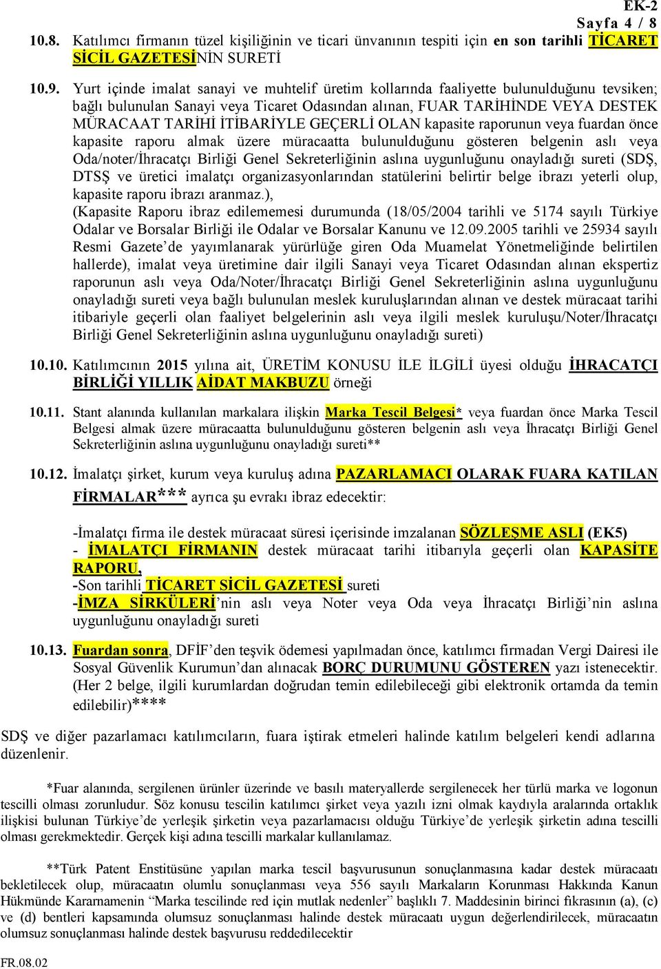 GEÇERLĐ OLAN kapasite raporunun veya fuardan önce kapasite raporu almak üzere müracaatta bulunulduğunu gösteren belgenin aslı veya Oda/noter/Đhracatçı Birliği Genel Sekreterliğinin aslına uygunluğunu