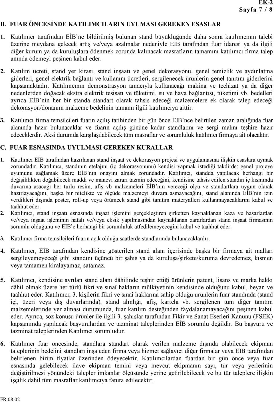 diğer kurum ya da kuruluşlara ödenmek zorunda kalınacak masrafların tamamını katılımcı firma talep anında ödemeyi peşinen kabul eder. 2.