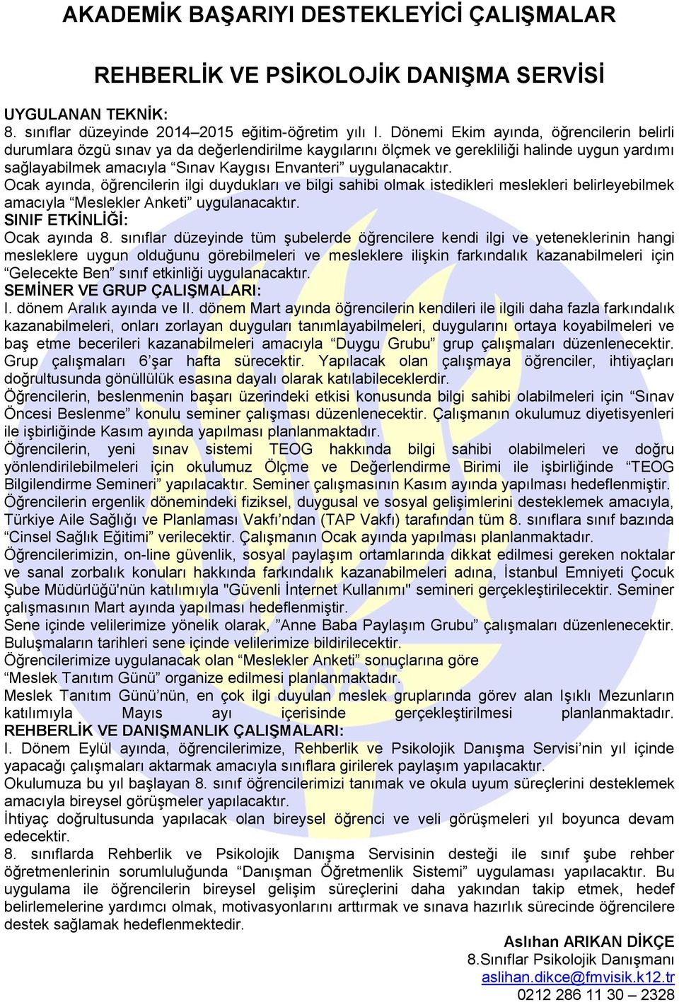 uygulanacaktır. Ocak ayında, öğrencilerin ilgi duydukları ve bilgi sahibi olmak istedikleri meslekleri belirleyebilmek amacıyla Meslekler Anketi uygulanacaktır. SINIF ETKİNLİĞİ: Ocak ayında 8.