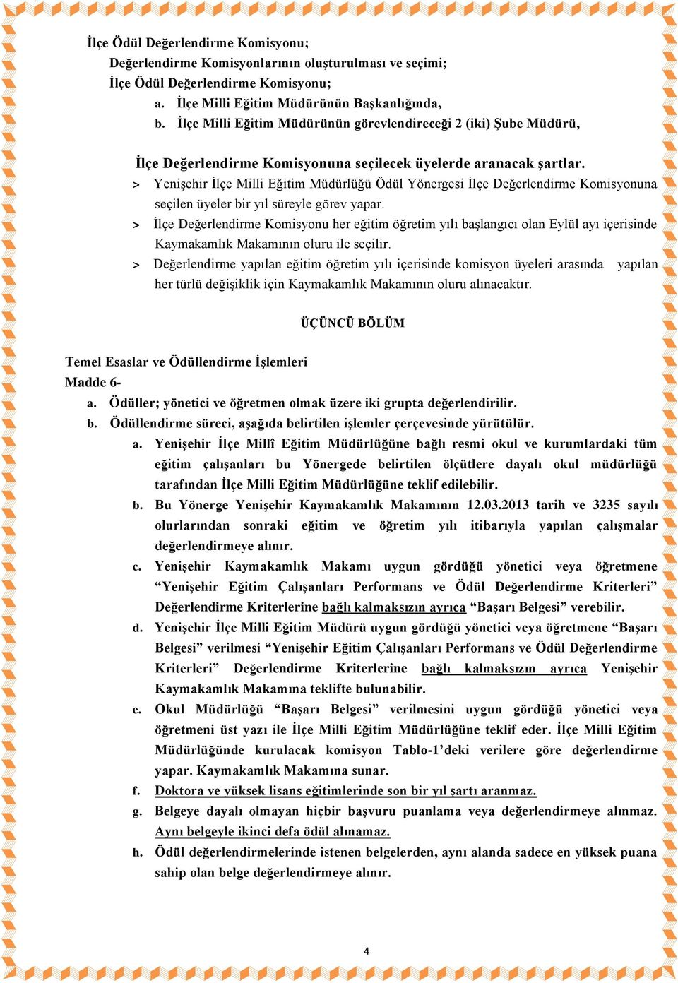 > Yenişehir İlçe Milli Eğitim Müdürlüğü Ödül Yönergesi İlçe Değerlendirme Komisyonuna seçilen üyeler bir yıl süreyle görev yapar.