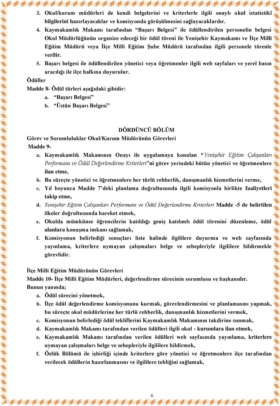 Milli Eğitim Şube Müdürü tarafından ilgili personele törenle verilir.