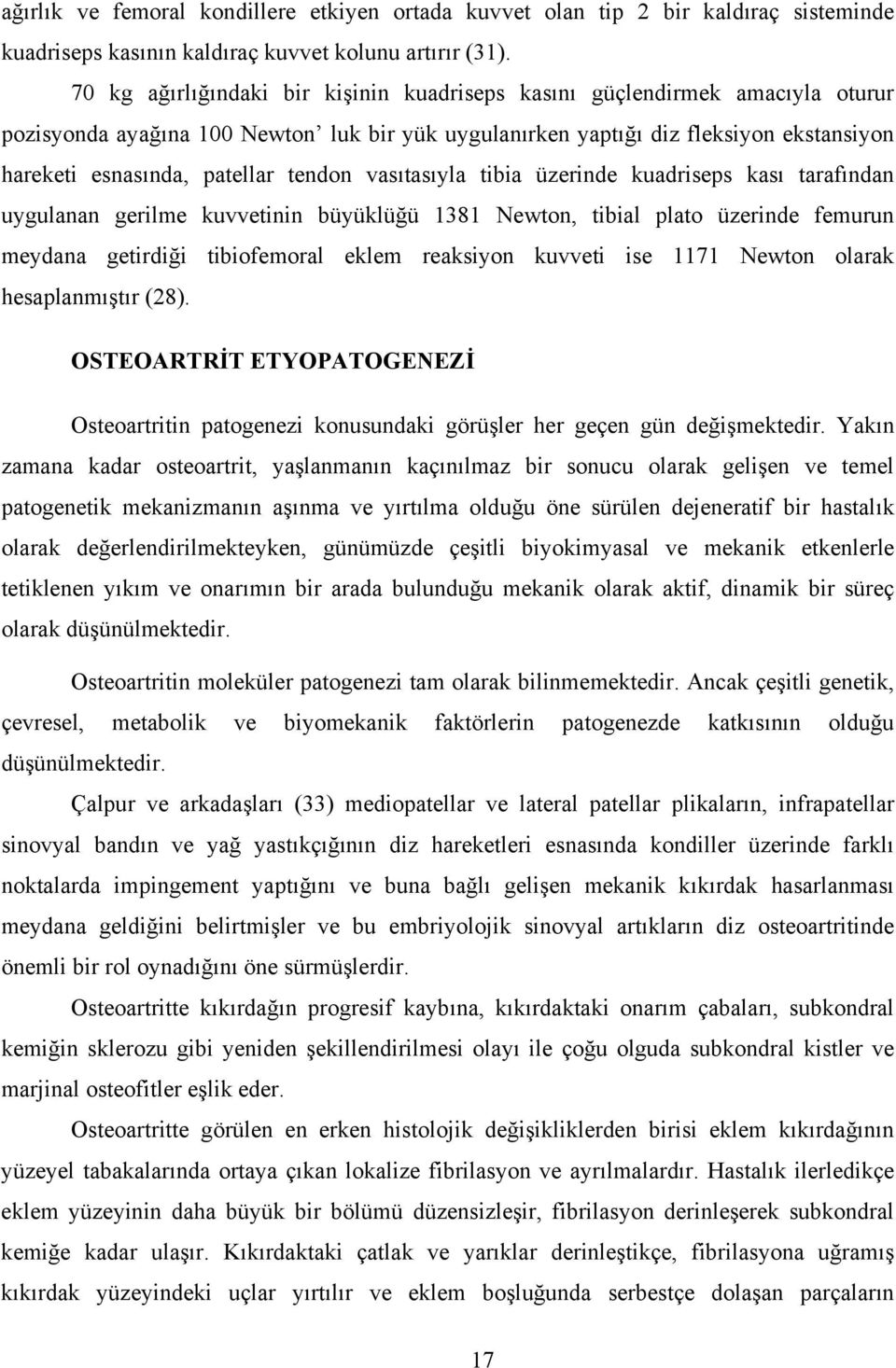 tendon vasıtasıyla tibia üzerinde kuadriseps kası tarafından uygulanan gerilme kuvvetinin büyüklüğü 1381 Newton, tibial plato üzerinde femurun meydana getirdiği tibiofemoral eklem reaksiyon kuvveti