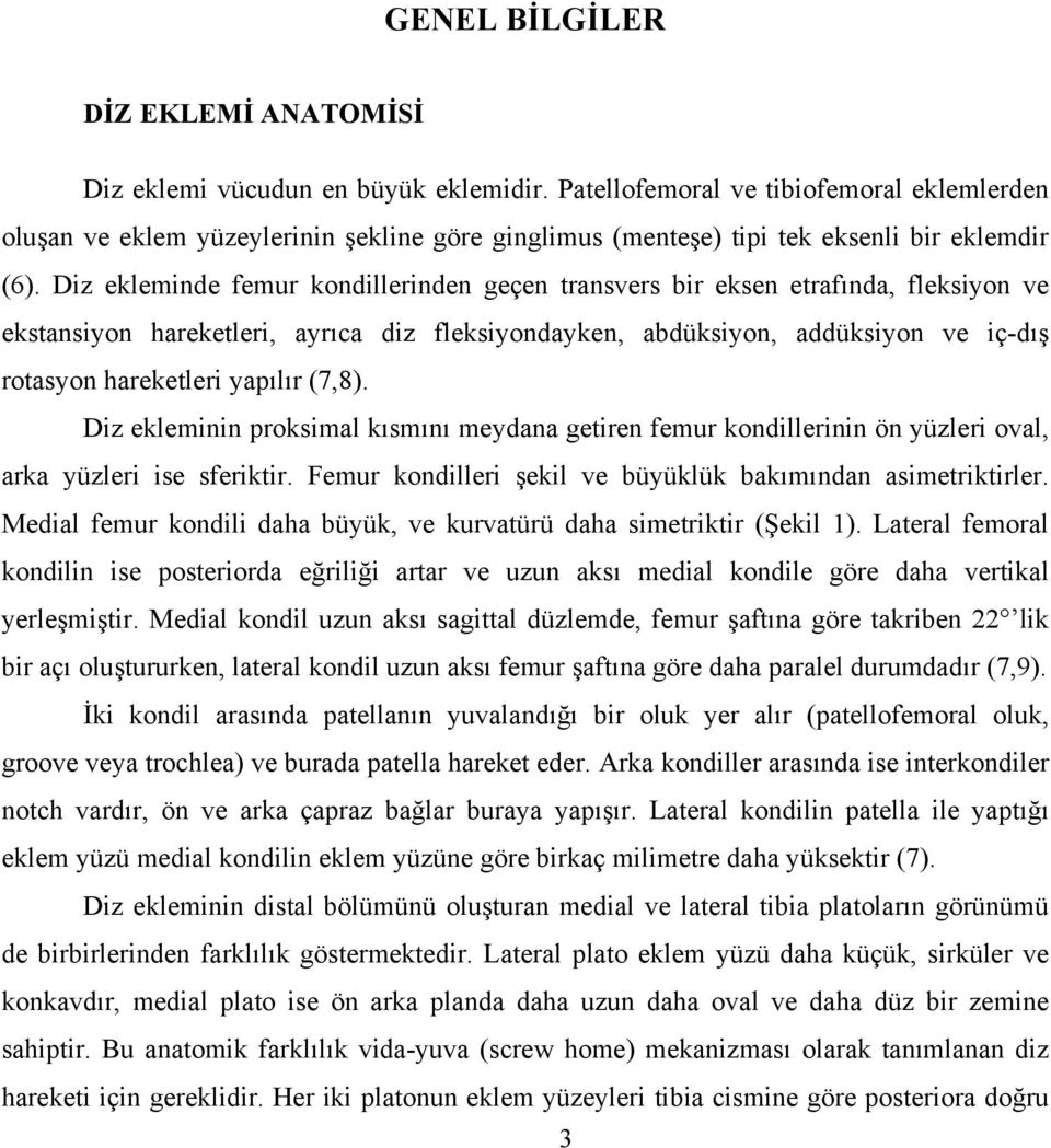 Diz ekleminde femur kondillerinden geçen transvers bir eksen etrafında, fleksiyon ve ekstansiyon hareketleri, ayrıca diz fleksiyondayken, abdüksiyon, addüksiyon ve iç-dış rotasyon hareketleri yapılır