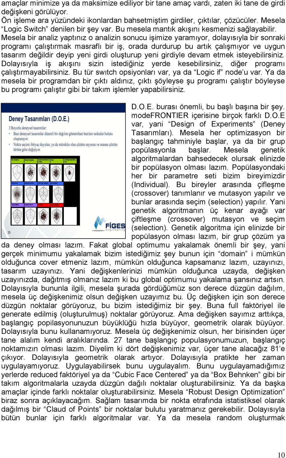 Mesela bir analiz yaptınız o analizin sonucu işimize yaramıyor, dolayısıyla bir sonraki programı çalıştırmak masraflı bir iş, orada durdurup bu artık çalışmıyor ve uygun tasarım değildir deyip yeni