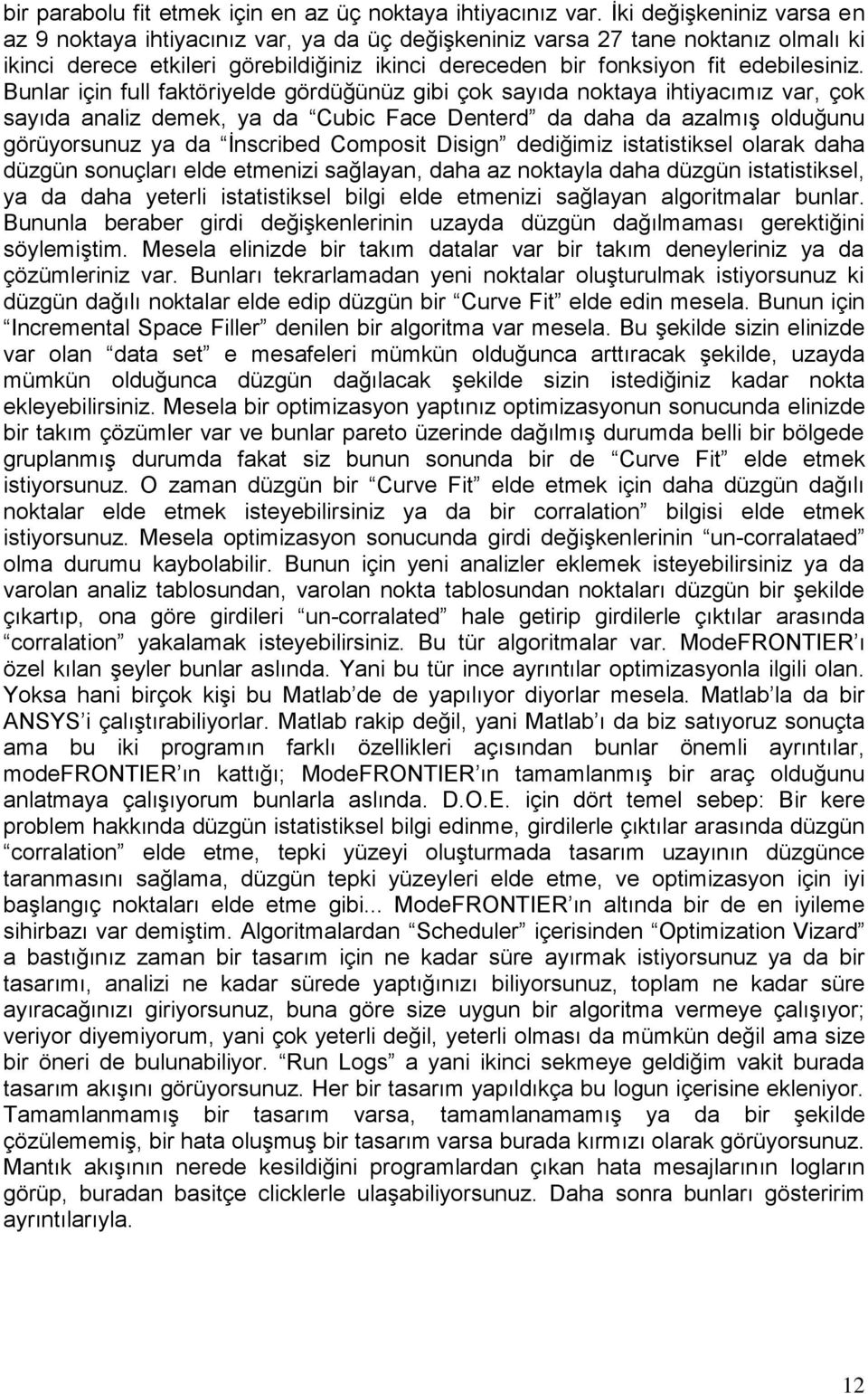 Bunlar için full faktöriyelde gördüğünüz gibi çok sayıda noktaya ihtiyacımız var, çok sayıda analiz demek, ya da Cubic Face Denterd da daha da azalmış olduğunu görüyorsunuz ya da İnscribed Composit