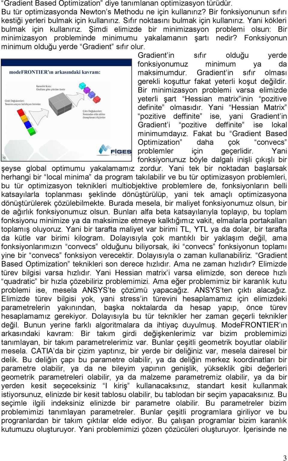 Fonksiyonun minimum olduğu yerde Gradient sıfır olur. Gradient in sıfır olduğu yerde fonksiyonumuz minimum ya da maksimumdur. Gradient in sıfır olması gerekli koşuttur fakat yeterli koşut değildir.