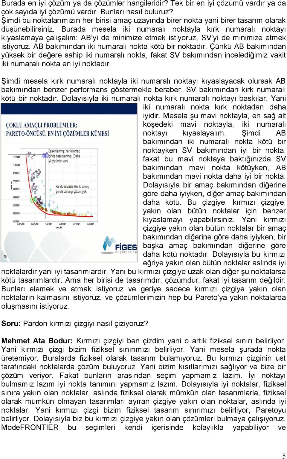 Burada mesela iki numaralı noktayla kırk numaralı noktayı kıyaslamaya çalışalım: AB yi de minimize etmek istiyoruz, SV yi de minimize etmek istiyoruz.